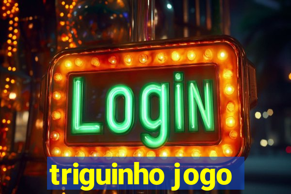 triguinho jogo